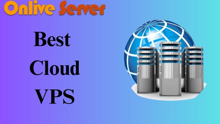 The Best Ways to Utilize Best Cloud VPS Hosting with Onlive Server