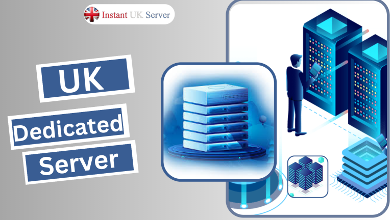 Selecting the Best UK Dedicated Server – Instant UK Server