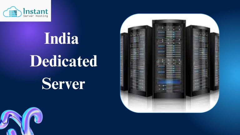 The Benefits of India Dedicated Server by Instant Server Hosting